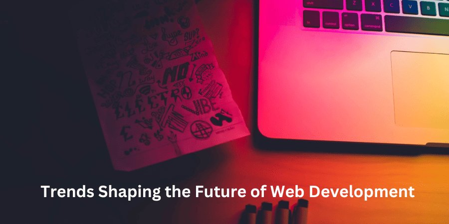 Trends Shaping the Future of Web Development